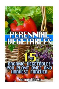 portada Perennial Vegetables: 15 Organic Vegetables You Plant Once and Harvest Forever (en Inglés)