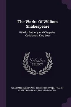 portada The Works Of William Shakespeare: Othello. Anthony And Cleopatra. Coriolanus. King Lear (in English)