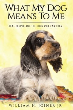 portada What My Dog Means To Me: Real People And The Dogs Who Own Them (in English)