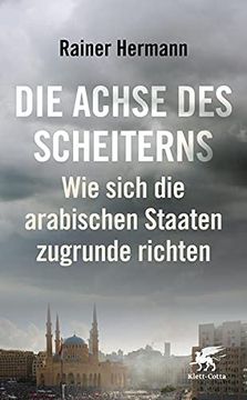 portada Die Achse des Scheiterns: Wie Sich die Arabischen Staaten Zugrunde Richten (en Alemán)