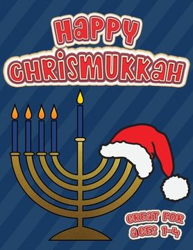 portada Happy Chrismukkah Great for Ages 1-4: Coloring Book for Hanukkah and Christmas, Activity Workbook for Toddlers & Kids Ages 1-5; 100 pages featuring bo (en Inglés)