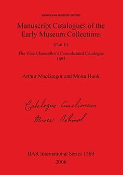 portada Manuscript Catalogues of the Early Museum Collections (Part II): The Vice-Chancellor's Consolidated Catalogue 1695: Manuscript Catalogues of the Early ... Catalogue 1695 (BAR International Series)