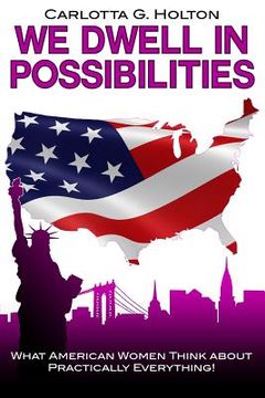 portada We Dwell in Possibilities: What American Women Think about Practically Everything! (en Inglés)