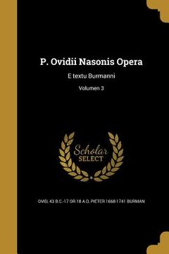 portada P. Ovidii Nasonis Opera: E textu Burmanni; Volumen 3 (en Latin)