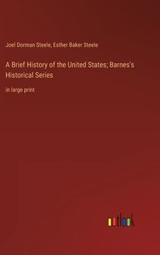 portada A Brief History of the United States; Barnes's Historical Series: in large print (en Inglés)