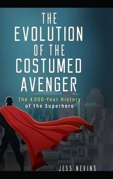 portada The Evolution of the Costumed Avenger: The 4,000-Year History of the Superhero (en Inglés)