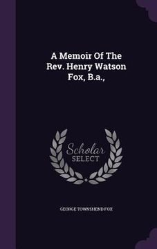 portada A Memoir Of The Rev. Henry Watson Fox, B.a., (en Inglés)