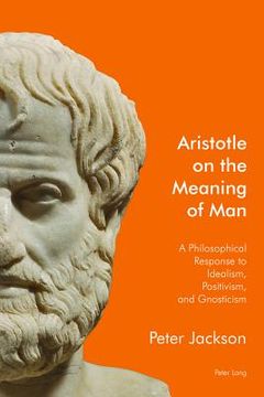 portada Aristotle on the Meaning of Man: A Philosophical Response to Idealism, Positivism, and Gnosticism (en Inglés)