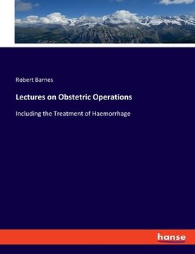 portada Lectures on Obstetric Operations: Including the Treatment of Haemorrhage (en Inglés)