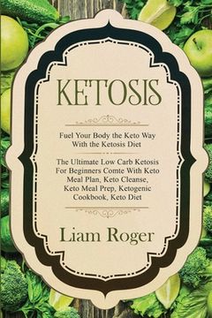 portada Ketosis - Keto Diet: Fuel Your Body the Keto way With the Ketosis Diet: The Ultimate low Carb Ketosis for Beginners With Keto Meal Plan, Keto Cleanse, Keto Meal Prep, Ketogenic Cookbook, Keto Diet (en Inglés)