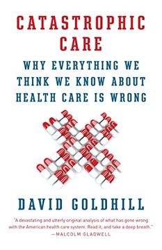 portada Catastrophic Care: Why Everything we Think we Know About Health Care is Wrong 