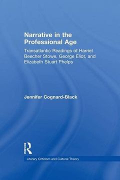 portada Narrative in the Professional Age: Transatlantic Readings of Harriet Beecher Stowe, Elizabeth Stuart Phelps, and George Eliot