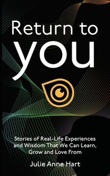 portada Return to You: Stories of Real-Life Experiences and Wisdom that we can Learn, Grow and Love From (en Inglés)
