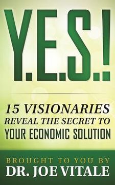 portada Y.E.S.: 15 Visionaries Reveal the Secret to Your Economic Solution (en Inglés)