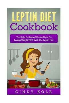 portada Leptin Diet Cookbook: The Belly Fat Burnin' Recipe Book For Losing Weight FAST With The Leptin Diet (en Inglés)