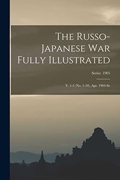 portada The Russo-Japanese war Fully Illustrated: V. 1-3 (No. 1-10), Apr. 1904-Se; Series 1905