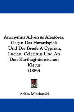 portada anonymus adversus aleatores, gegen das hazardspiel: und die briefe a cyprian, lucian, celerinus und an den karthaginiensischen klerus (1889) (en Inglés)