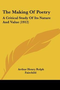 portada the making of poetry: a critical study of its nature and value (1912) (en Inglés)