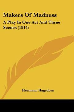 portada makers of madness: a play in one act and three scenes (1914) (in English)