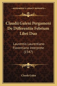 portada Claudii Galeni Pergameni De Differentiis Febrium Libri Duo: Laurentio Laurentiano Florentiano Interprete (1547) (en Latin)