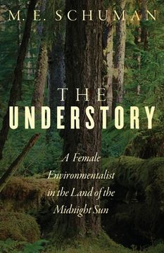 portada The Understory: A Female Environmentalist in the Land of the Midnight sun (en Inglés)