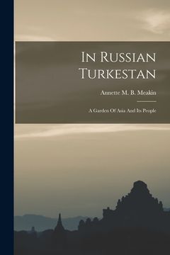 portada In Russian Turkestan: A Garden Of Asia And Its People (en Inglés)
