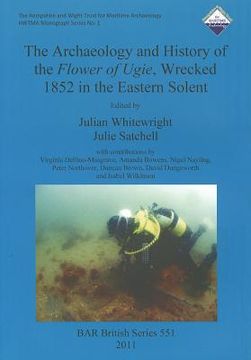 portada the archaeology and history of the flower of ugie, wrecked 1852 in the eastern solent (en Inglés)