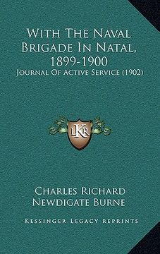portada with the naval brigade in natal, 1899-1900 with the naval brigade in natal, 1899-1900: journal of active service (1902) (en Inglés)