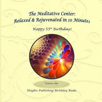 portada Happy 55th Birthday! Relaxed & Rejuvenated in 10 Minutes Volume One: Exceptionally beautiful birthday gift, in Novelty & More, brief meditations, calm (en Inglés)