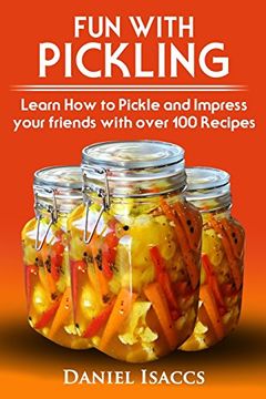 portada Fun With Pickling: Learn the Pickling Process With Pickling Guide With Over 100 Pickling Recipes, Pickling Vegetables has Never Been Easier. 2017 Pickling Book 