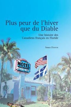 portada Plus Peur de l'Hiver Que Du Diable: Une Histoire Des Canadiens Français En Floride (in French)