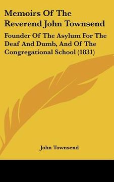 portada memoirs of the reverend john townsend: founder of the asylum for the deaf and dumb, and of the congregational school (1831) (in English)
