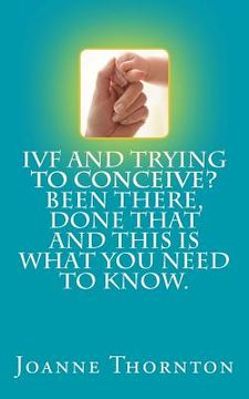portada IVF and trying to conceive? Been there, done that and this is what you need to know. (en Inglés)