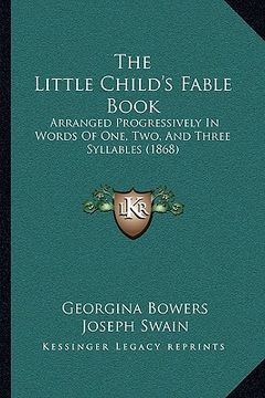 portada the little child's fable book: arranged progressively in words of one, two, and three syllables (1868) (in English)