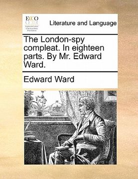 portada the london-spy compleat. in eighteen parts. by mr. edward ward. (en Inglés)