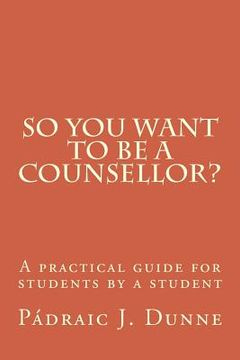 portada So you want to be a counsellor?: A practical guide for students by a student (in English)