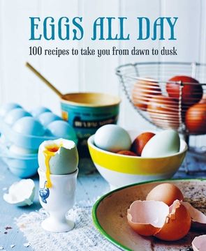 Eggs All Day: 100 Recipes to Take You from Dawn to Dusk (en Inglés)