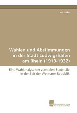 portada Wahlen und Abstimmungen in der Stadt Ludwigshafen am Rhein (1919-1932): Eine Wahlanalyse der zentralen Stadtteile in der Zeit der Weimarer Republik
