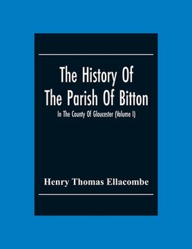 portada The History Of The Parish Of Bitton, In The County Of Gloucester (Volume I) 