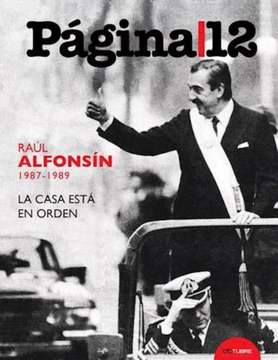 portada Raul Alfonsin 1987 - 1989: La Casa Esta en Orden (in Spanish)
