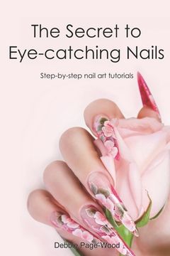 portada The Secret to Eye-catching Nails: Step-by-step nail art tutorials (in English)