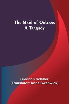 portada The Maid of Orleans: A Tragedy (en Inglés)
