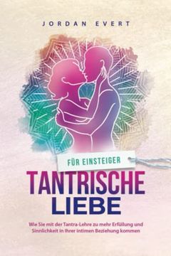 portada Tantrische Liebe für Einsteiger: Wie Sie mit der Tantra-Lehre zu mehr Erfüllung und Sinnlichkeit in Ihrer intimen Beziehung kommen (en Alemán)