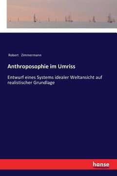 portada Anthroposophie im Umriss: Entwurf eines Systems idealer Weltansicht auf realistischer Grundlage (en Alemán)