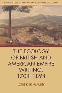 portada The Ecology of British and American Empire Writing, 1704–1894 (Edinburgh Critical Studies in Atlantic Literatures and Cultures) (en Inglés)