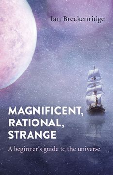 portada Magnificent, Rational, Strange: A Beginner's Guide to the Universe
