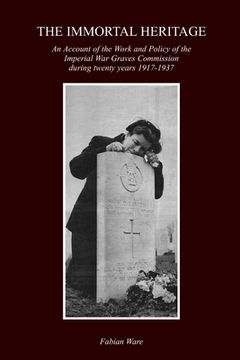 portada The Immortal Heritage: An Account Of The Work And Policy Of The Imperial War Graves Commission During Twenty Years 1917-1937 (en Inglés)