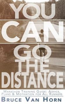 portada You CAN Go the Distance! Marathon Training Guide: Advice, Plans & Motivation for All Runners (en Inglés)