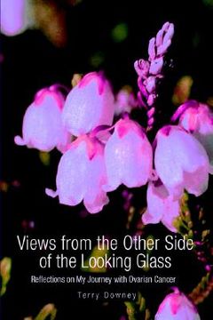portada views from the other side of the looking glass: reflections on my journey with ovarian cancer