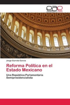portada Reforma Política en el Estado Mexicano: Una República Parlamentaria Semipresidencialista (Paperback) (in Spanish)